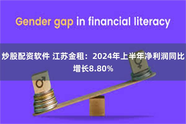 炒股配资软件 江苏金租：2024年上半年净利润同比增长8.80%