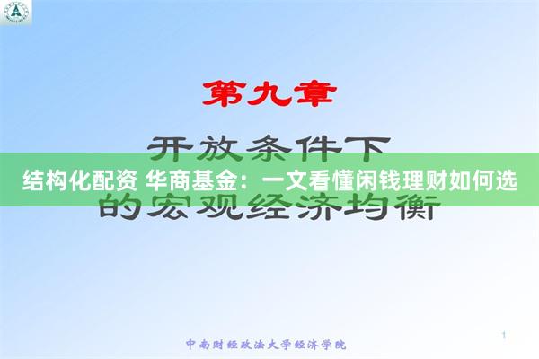 结构化配资 华商基金：一文看懂闲钱理财如何选