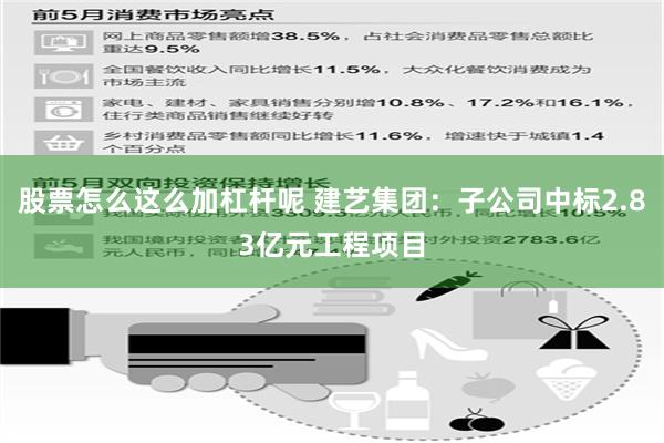 股票怎么这么加杠杆呢 建艺集团：子公司中标2.83亿元工程项目