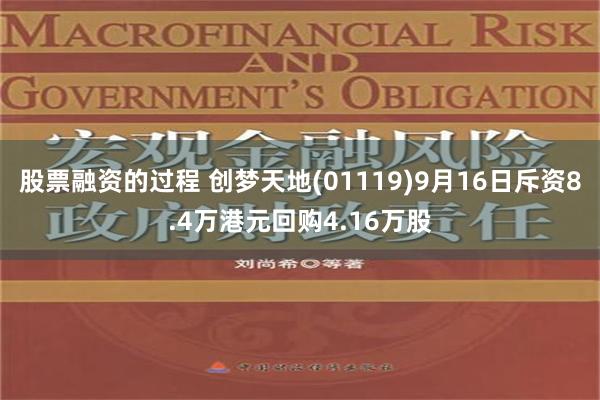 股票融资的过程 创梦天地(01119)9月16日斥资8.4万港元回购4.16万股