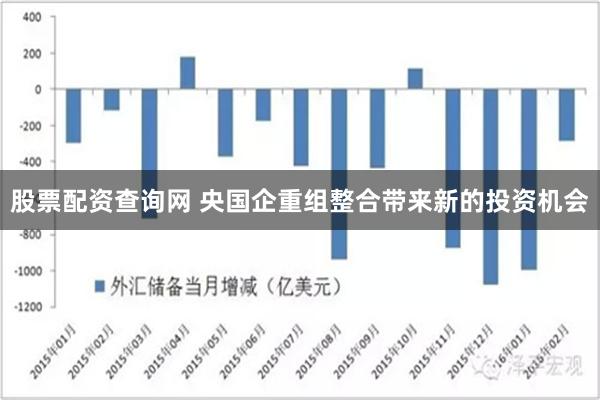 股票配资查询网 央国企重组整合带来新的投资机会