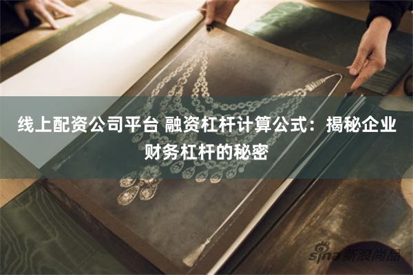 线上配资公司平台 融资杠杆计算公式：揭秘企业财务杠杆的秘密