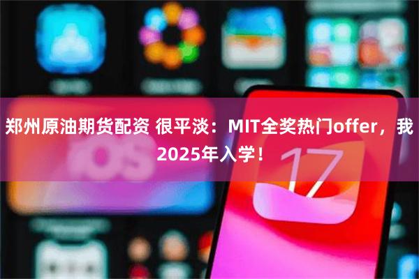 郑州原油期货配资 很平淡：MIT全奖热门offer，我2025年入学！