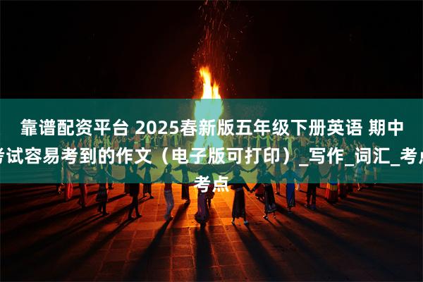 靠谱配资平台 2025春新版五年级下册英语 期中考试容易考到的作文（电子版可打印）_写作_词汇_考点